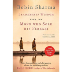 Leadership Wisdom from the Monk who Sold his Ferrari by Robin Sharma